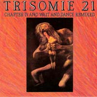 Trisomie 21 - Chapter IV and Wait and Dance Remixed